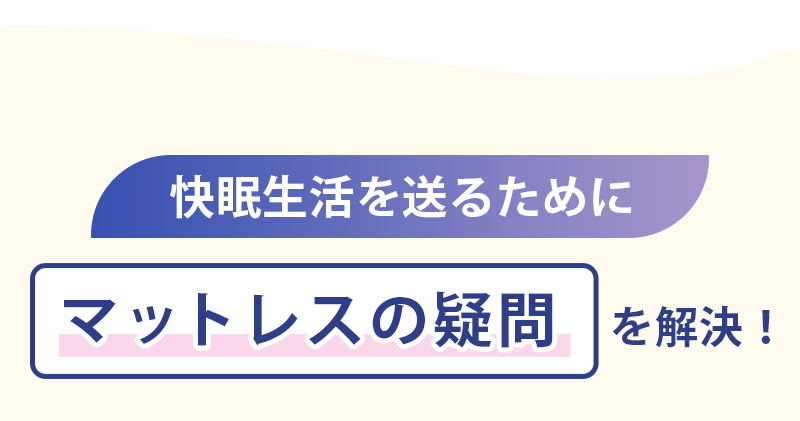 マットレスの疑問を解決！
